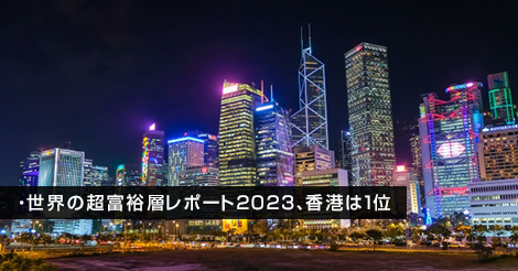 世界の超富裕層レポート2023、香港は1位