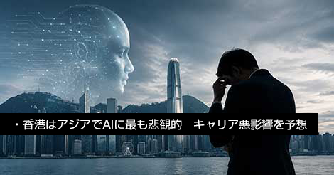 香港はアジアでAIに最も悲観的 20%がキャリア悪影響を予想